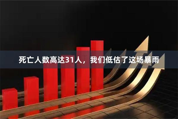 死亡人数高达31人，我们低估了这场暴雨